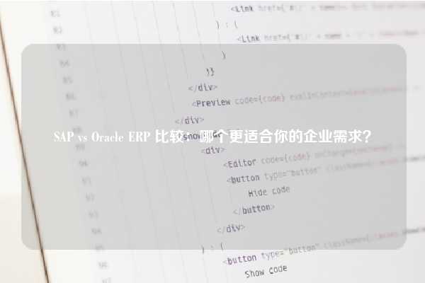 SAP vs Oracle ERP 比较：哪个更适合你的企业需求？