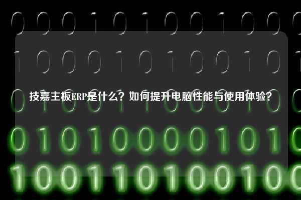 技嘉主板ERP是什么？如何提升电脑性能与使用体验？