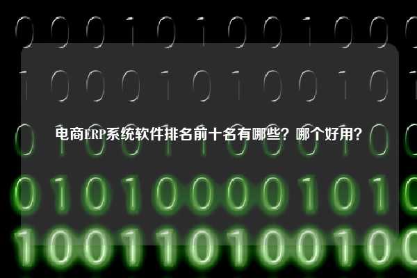 电商ERP系统软件排名前十名有哪些？哪个好用？